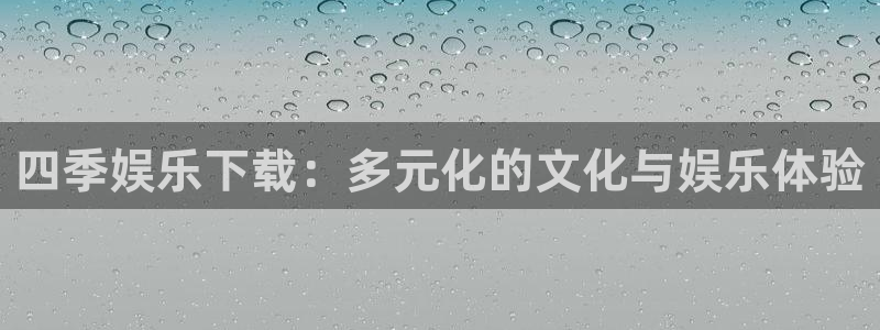红足1世2站：四季娱乐下载：多元化的文化与娱乐体验