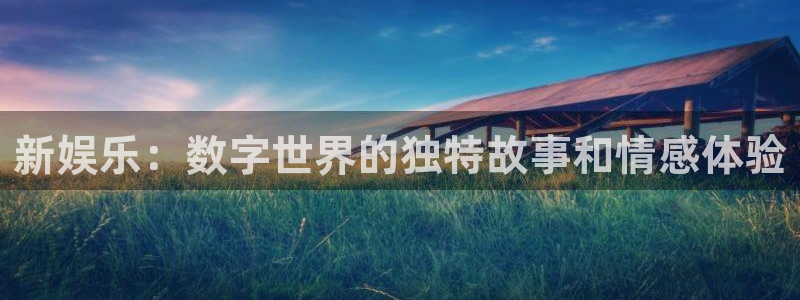 红足1世足球网：新娱乐：数字世界的独特故事和情感体验